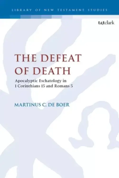 Defeat Of Death: Apocalyptic Eschatology In 1 Corinthians 15 And Romans 5