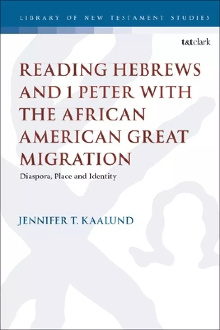 Reading Hebrews and 1 Peter with the African American Great Migration: Diaspora, Place and Identity