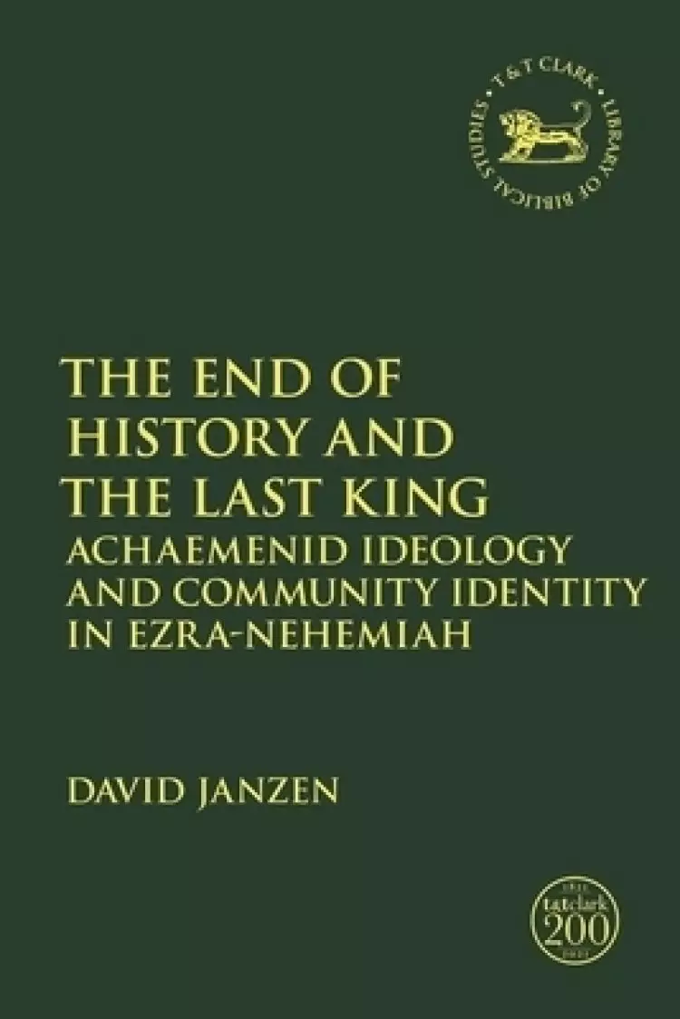 The End of History and the Last King: Achaemenid Ideology and Community Identity in Ezra-Nehemiah