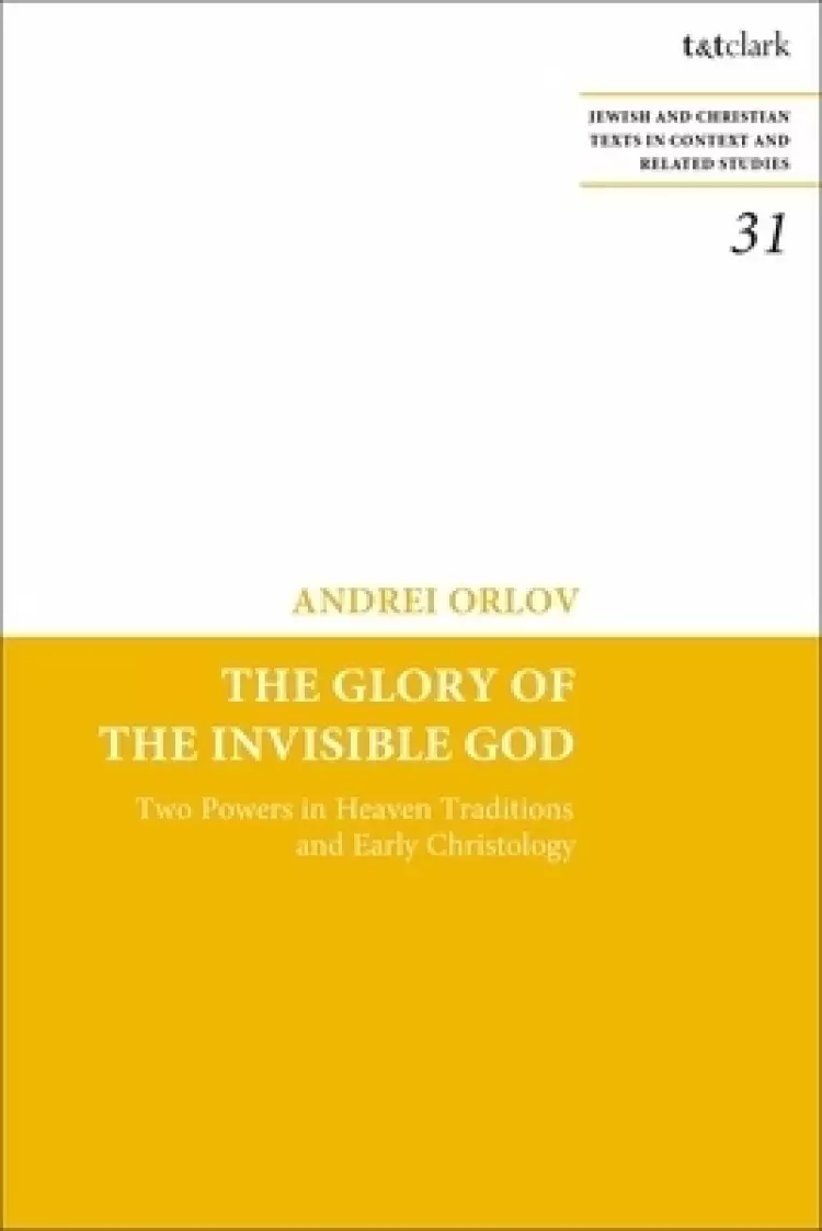 The Glory of the Invisible God: Two Powers in Heaven Traditions and Early Christology