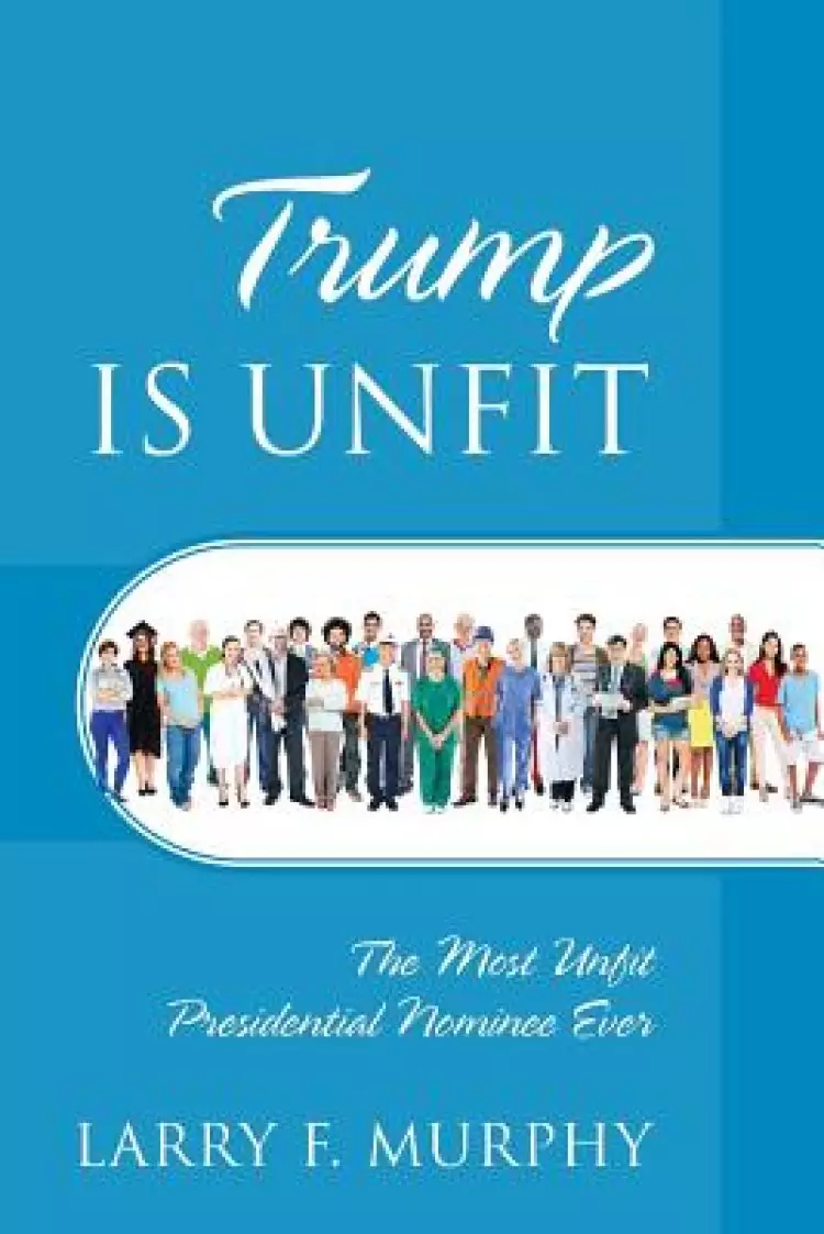 Trump IS UNFIT: The Most Unfit Presidential Nominee Ever