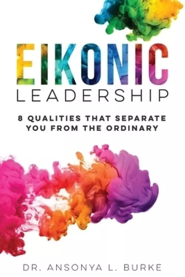 Eikonic Leadership: 8 Unique Qualities That Separate You from the Ordinary