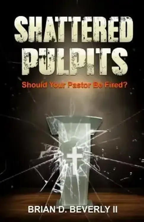 Shattered Pulpits: Should Your Pastor Be Fired?
