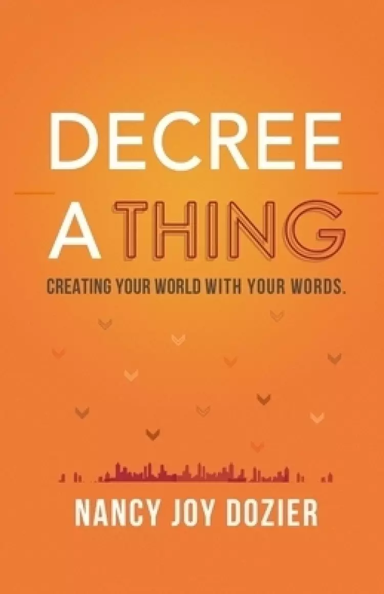 Decree a Thing: Creating Your World With Your Words