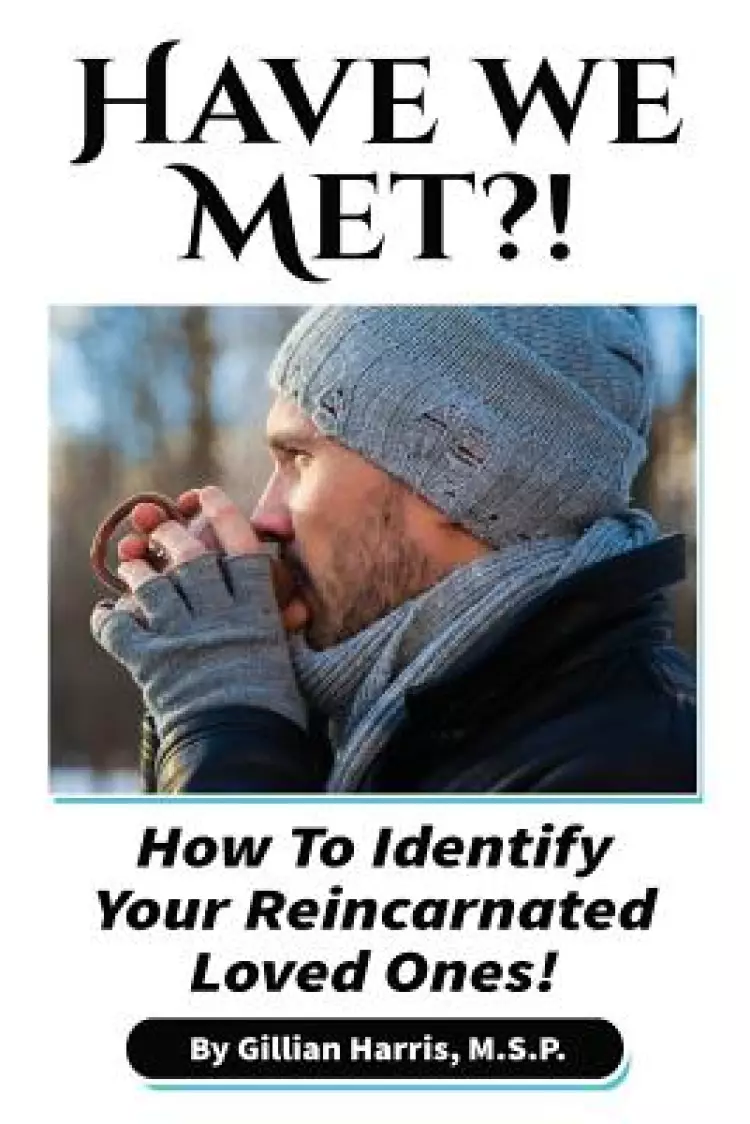 Have We Met?!: How To Identify Your Reincarnated Loved Ones!