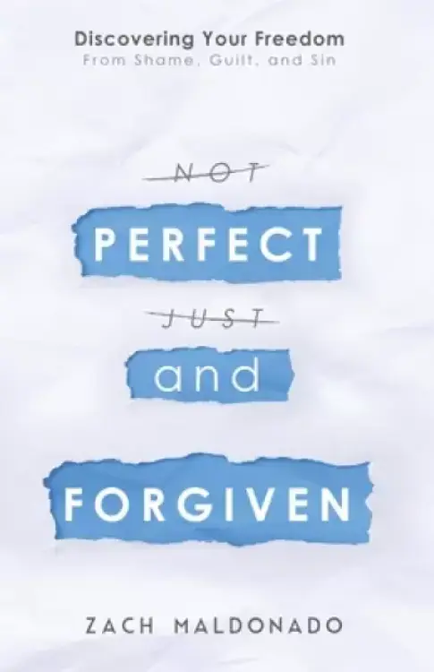 Perfect and Forgiven : Discovering Your Freedom From Shame, Guilt, and Sin