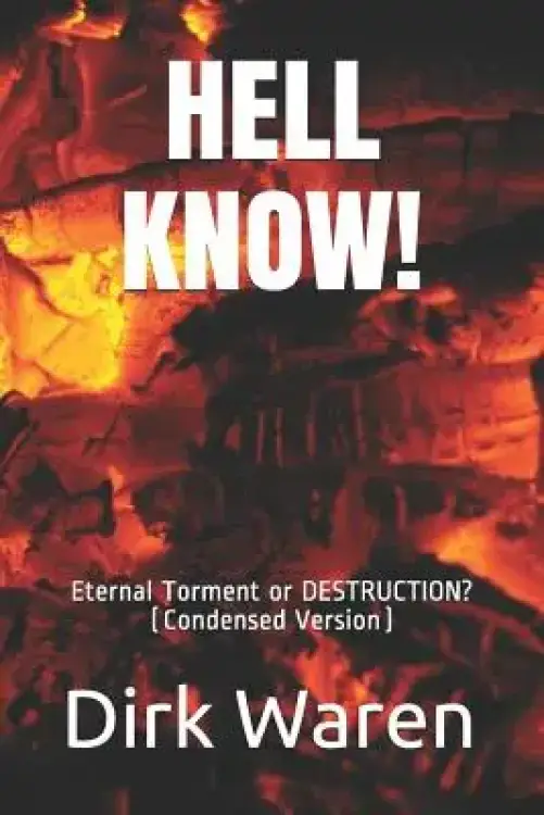Hell Know!: Eternal Torment or DESTRUCTION? (Condensed Version)