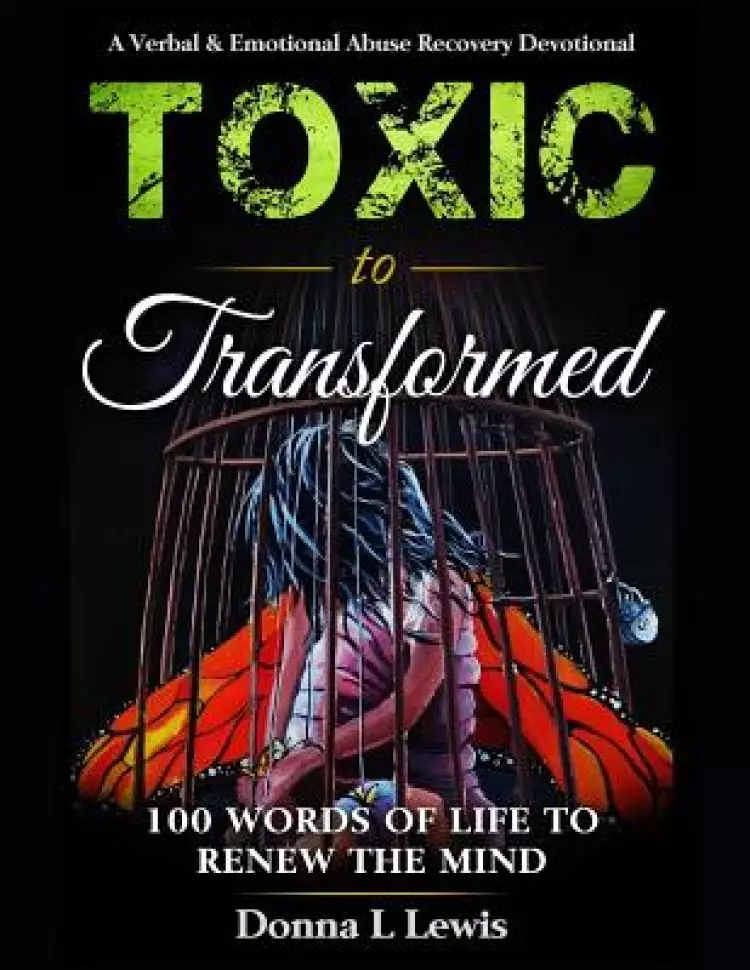 Toxic to Transformed 100 Words of Life to Renew the Mind: A Verbal & Emotional Abuse Recovery Devotional