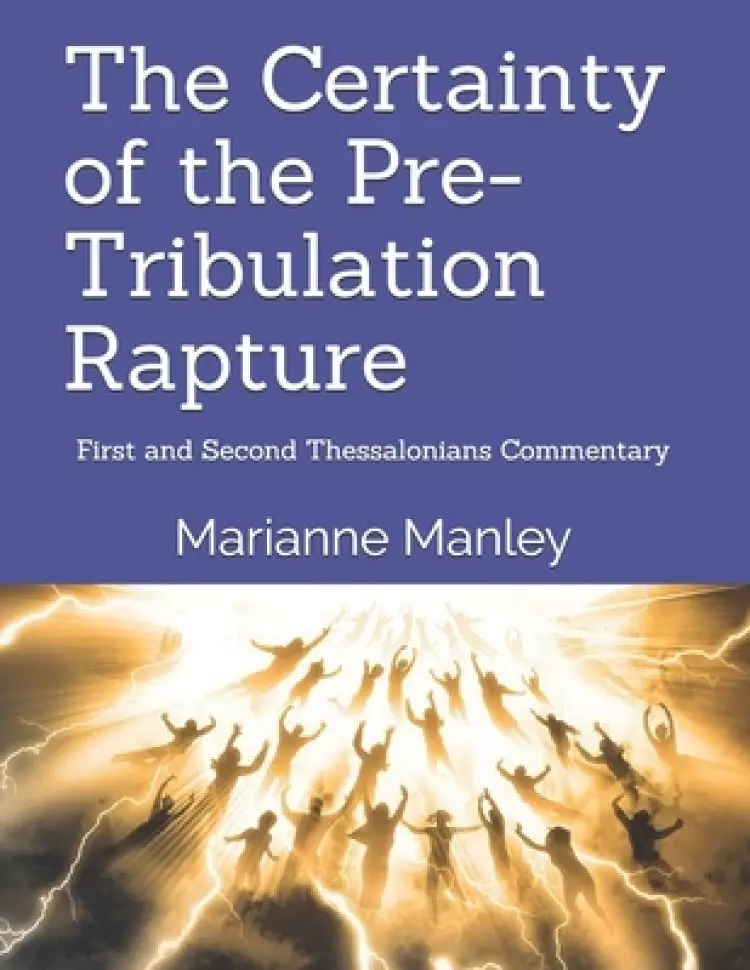 The Certainty of the Pre-Tribulation Rapture: First and Second Thessalonians Commentary