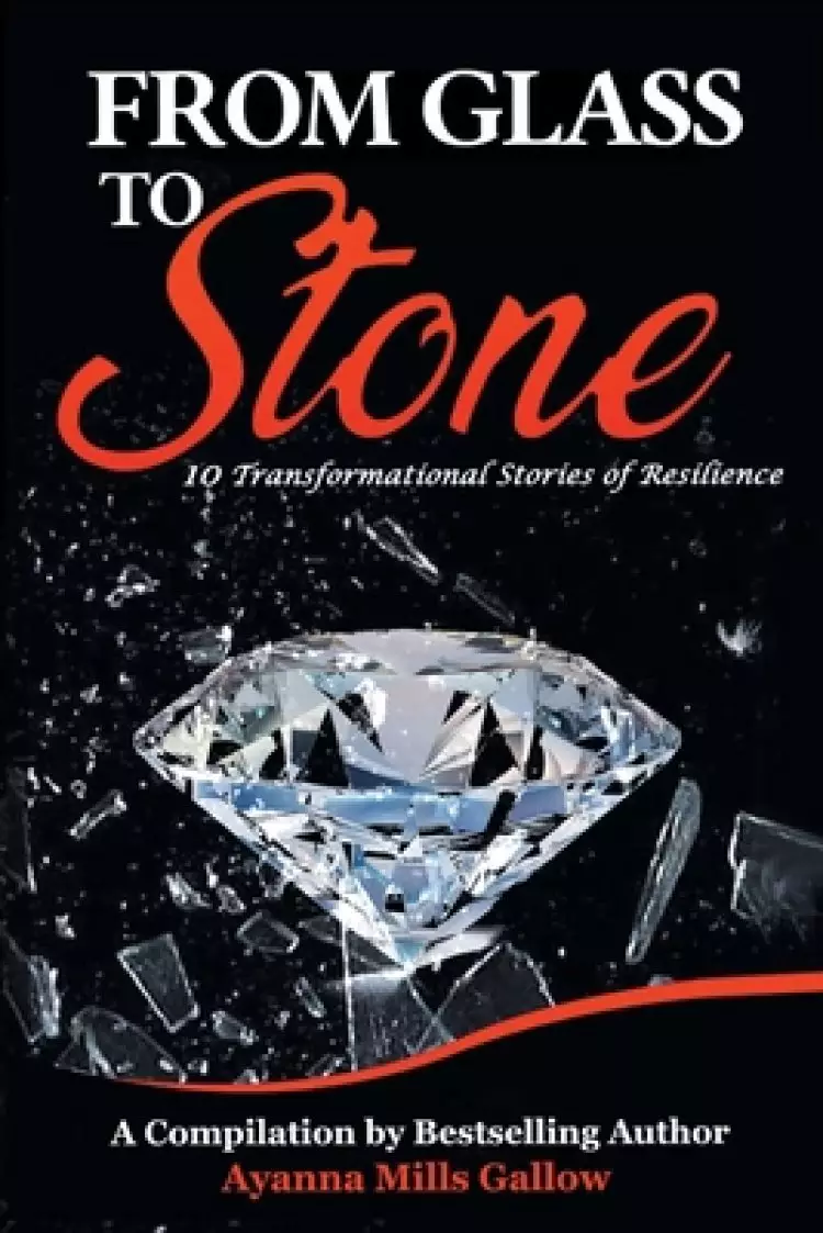 From Glass To Stone: 10 Transformational Stories of Resilience