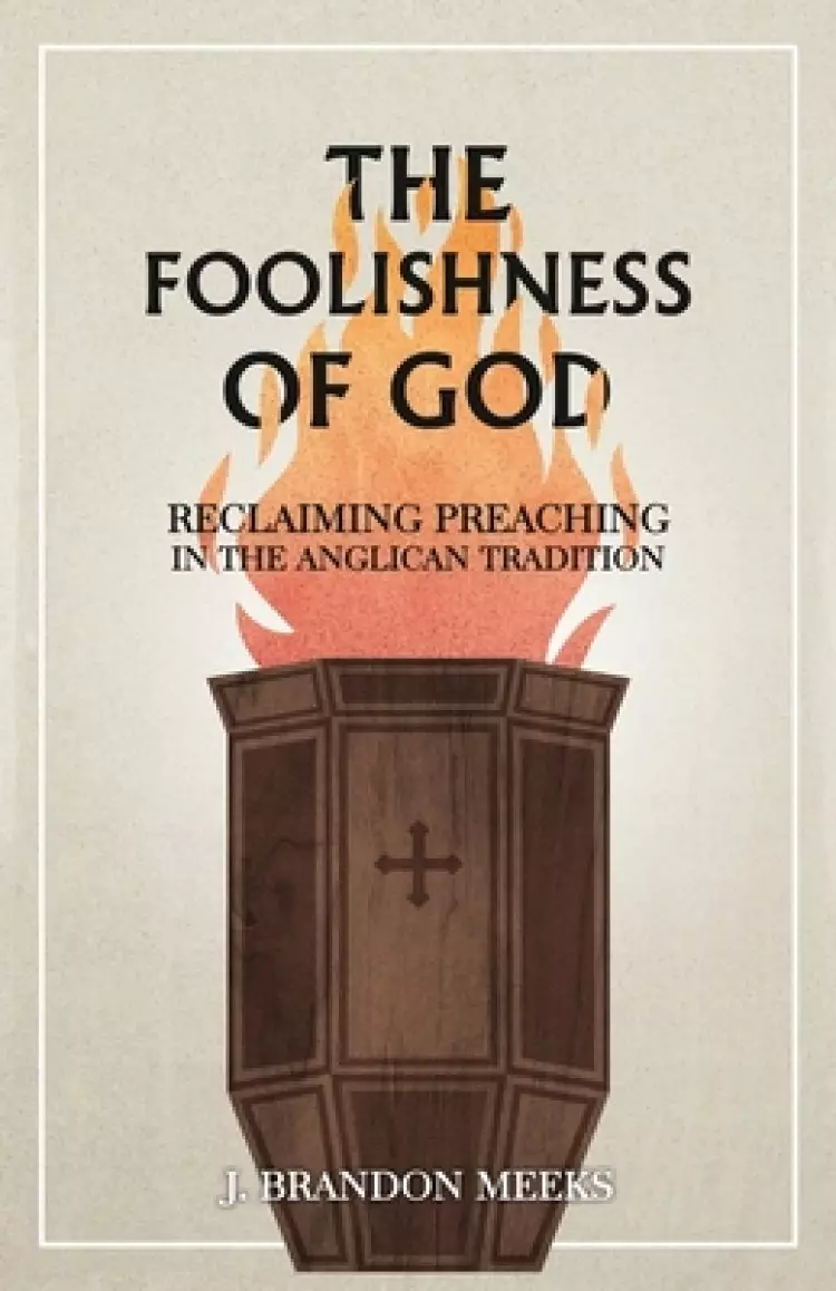 The Foolishness of God: Reclaiming Preaching in the Anglican Tradition