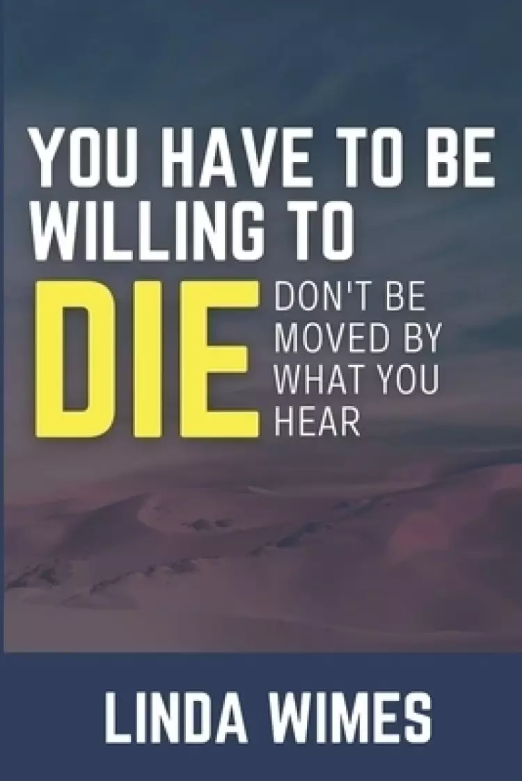 You Have to Be Willing to Die: Don't be Moved by What You Hear