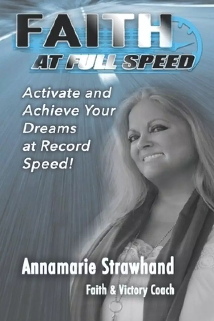 Faith At Full Speed: Activate And Achieve Your Dreams At Record Speed