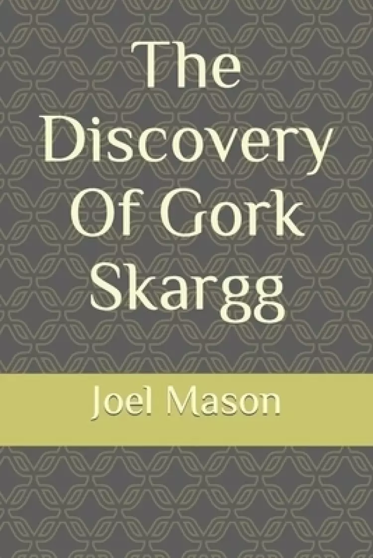 The Discovery Of Gork Skargg