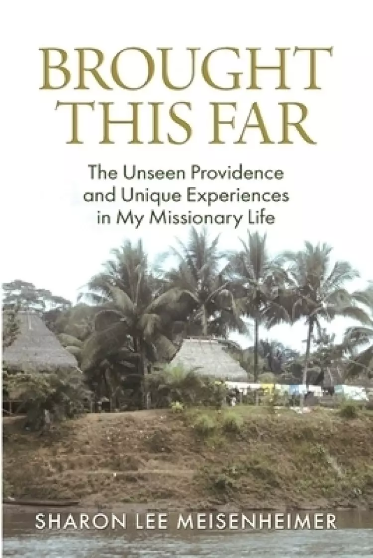 Brought This Far: The Unseen Providence and the Unique Experiences in My Missionary Life