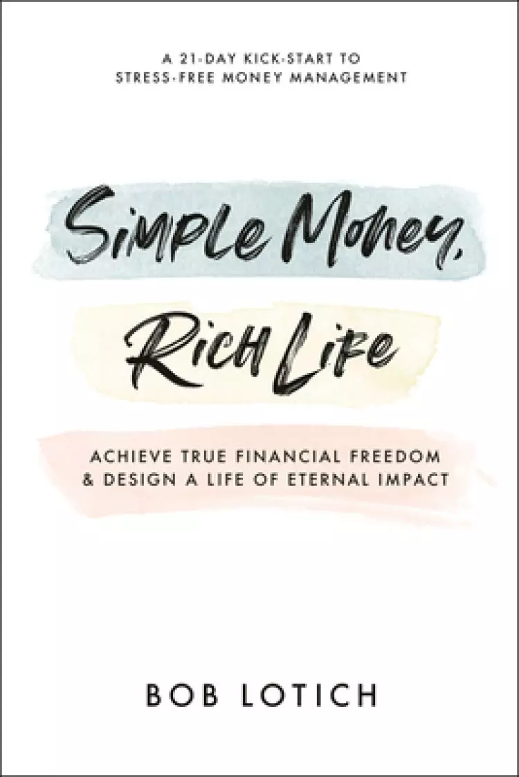 Simple Money, Rich Life: Achieve True Financial Freedom and Design a Life of Eternal Impact