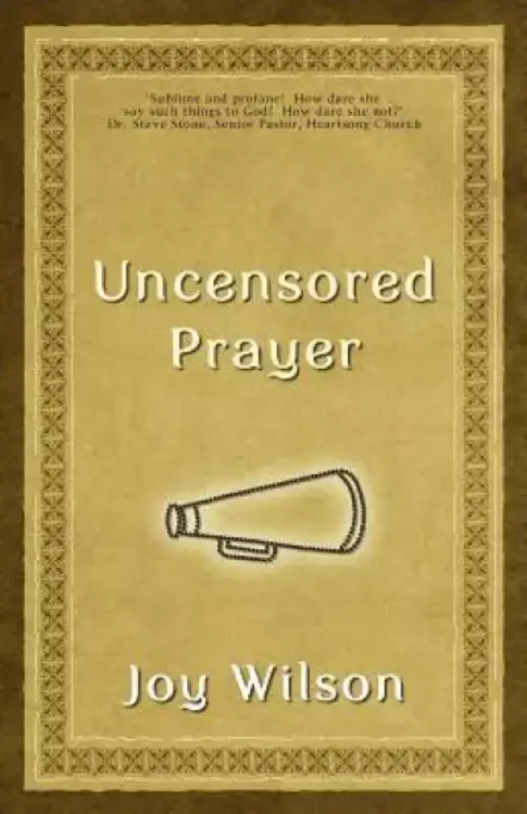 Uncensored Prayer: The Spiritual Practice of Wrestling with God