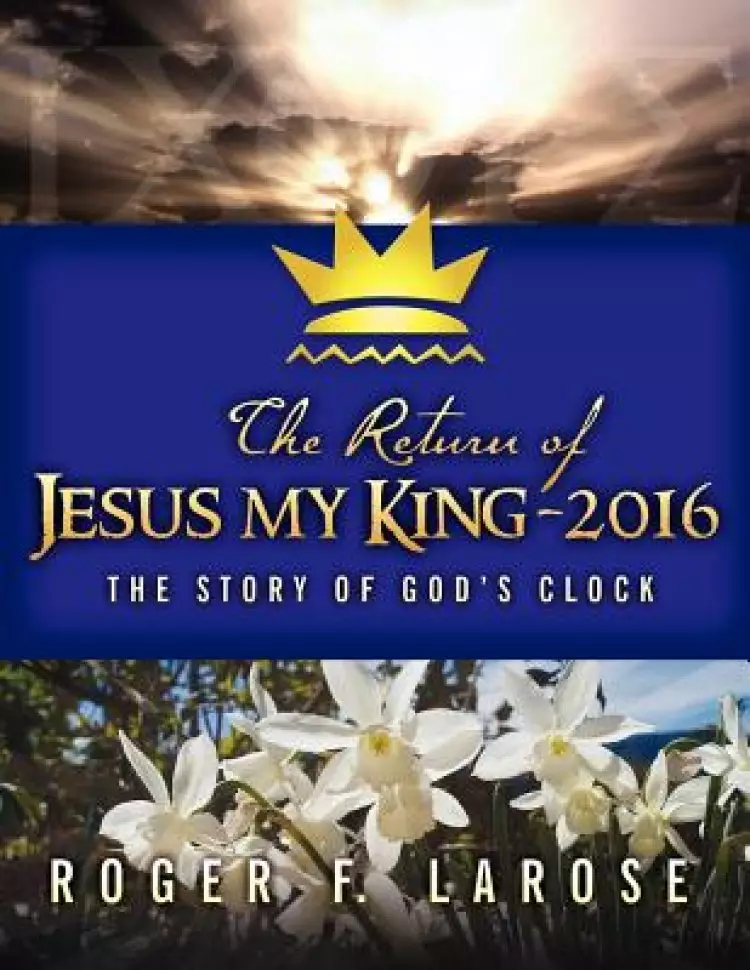 The Return of Jesus My King - 2016: The Story of God's Clock