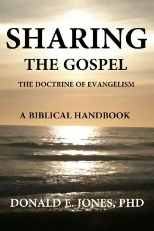 Sharing the Gospel: The Doctrine of Evangelism: (A Biblical Framework)