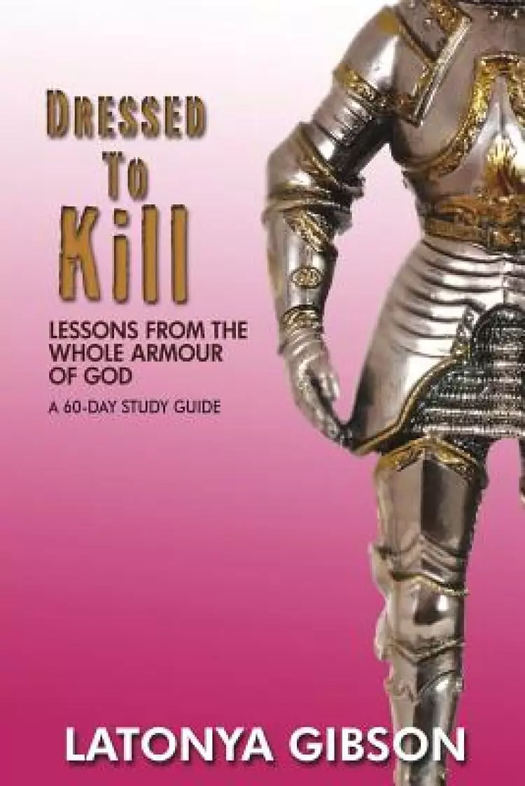 Dressed to Kill: Lessons from the Whole Armour of God: A 60 Day Study Guide
