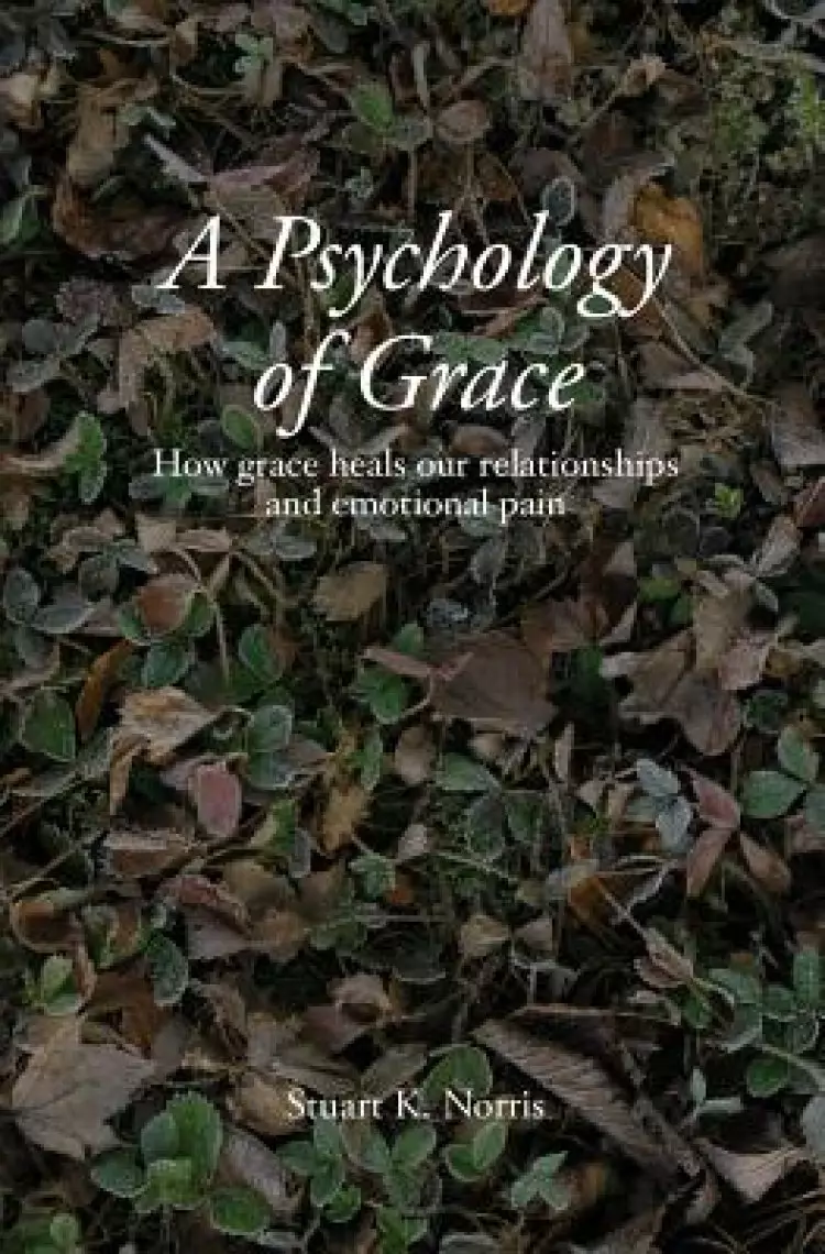 A Psychology of Grace: How grace heals our relationships and emotional pain