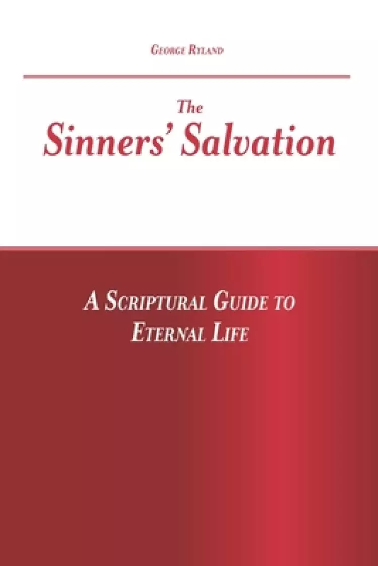 The Sinners' Salvation: A Scriptural Guide To Eternal Life