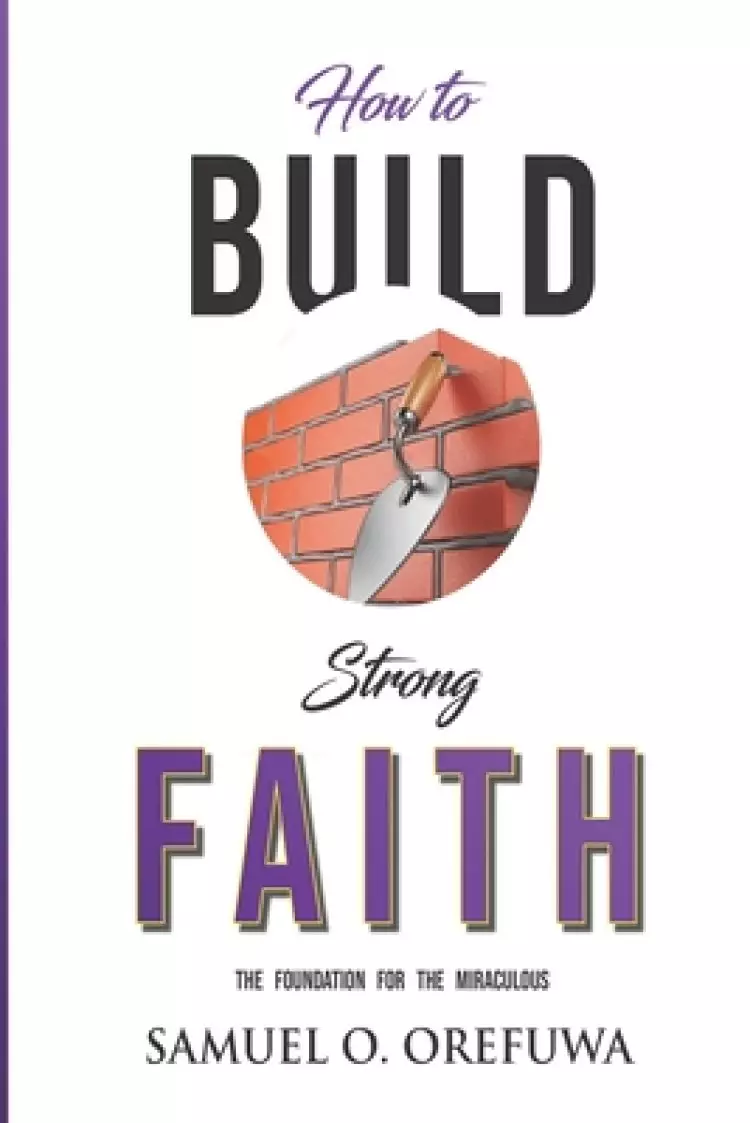 How to Build Strong Faith: The Foundation For the Miraculous