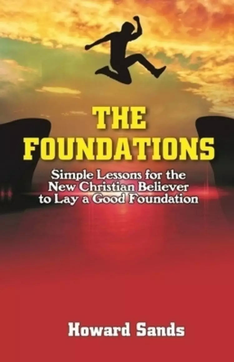 The Foundations: Simple Lessons for the New Christian to Lay a Good Foundation.
