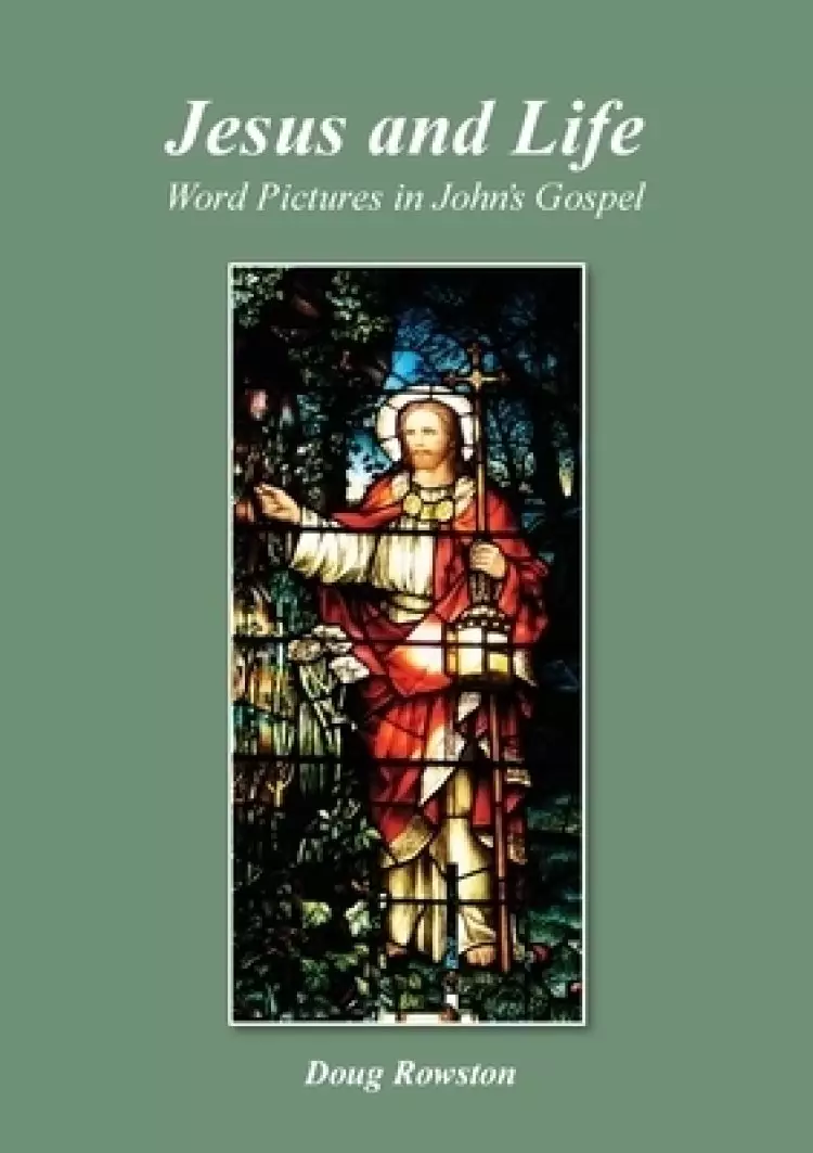 Jesus and Life; Word Pictures in John's Gospel