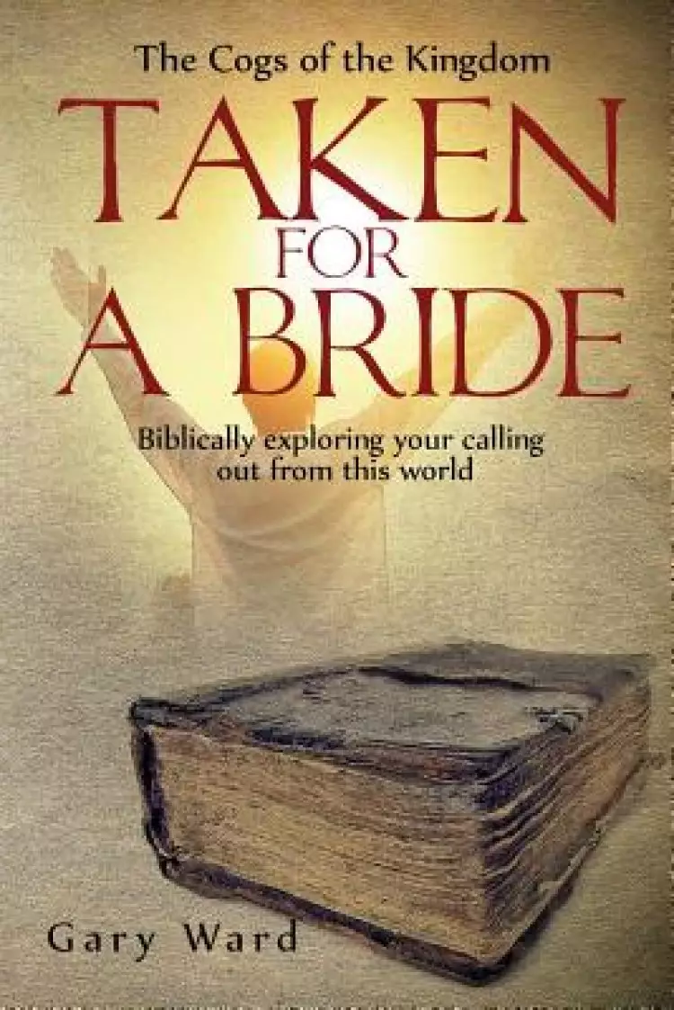 Taken For A Bride: Biblically exploring your calling out from this world