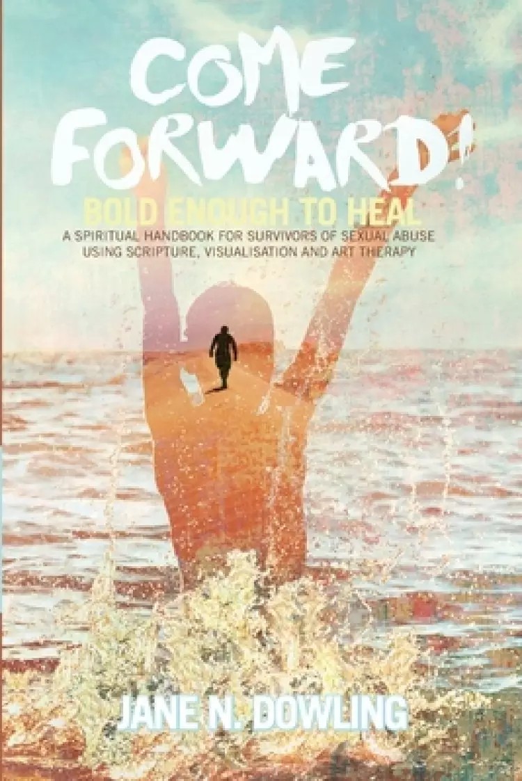 Come Forward!: Bold Enough to Heal