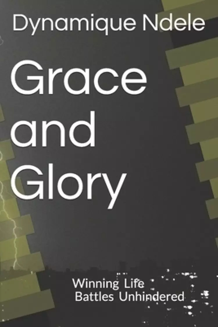 Grace and Glory: Winning Life battles Unhindered