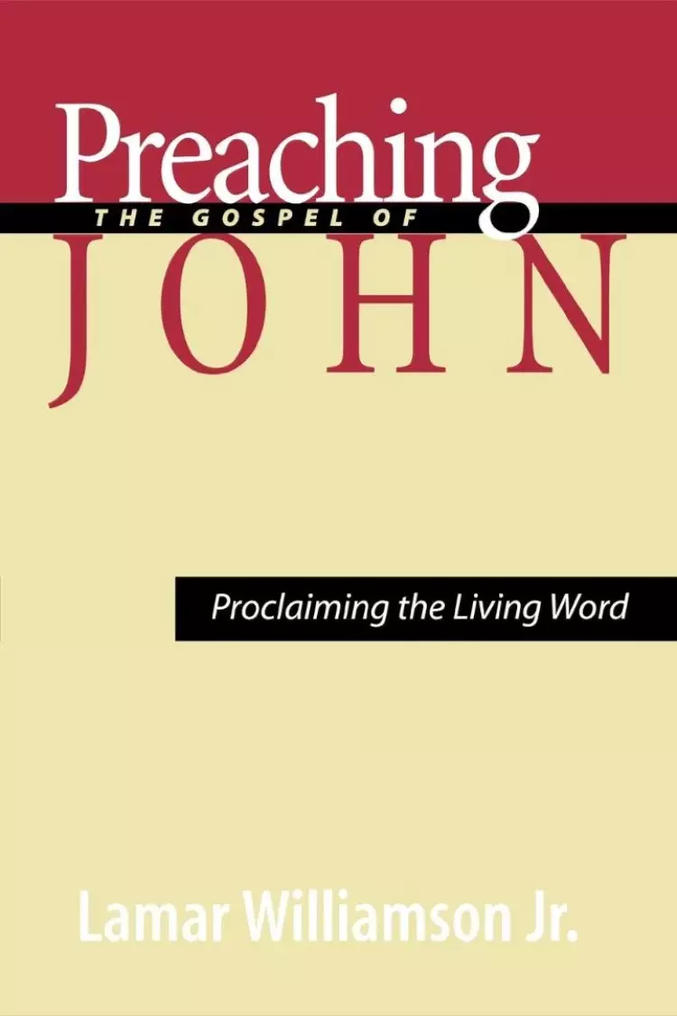 Preaching the Gospel of John: Proclaiming the Living Word