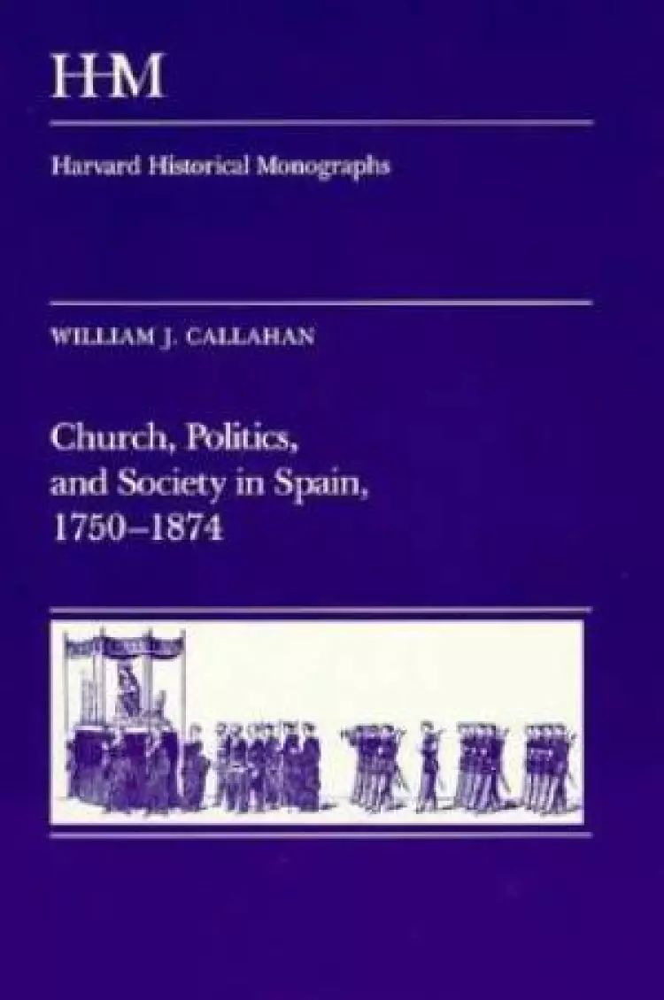 Church, Politics, And Society In Spain, 1750-1874