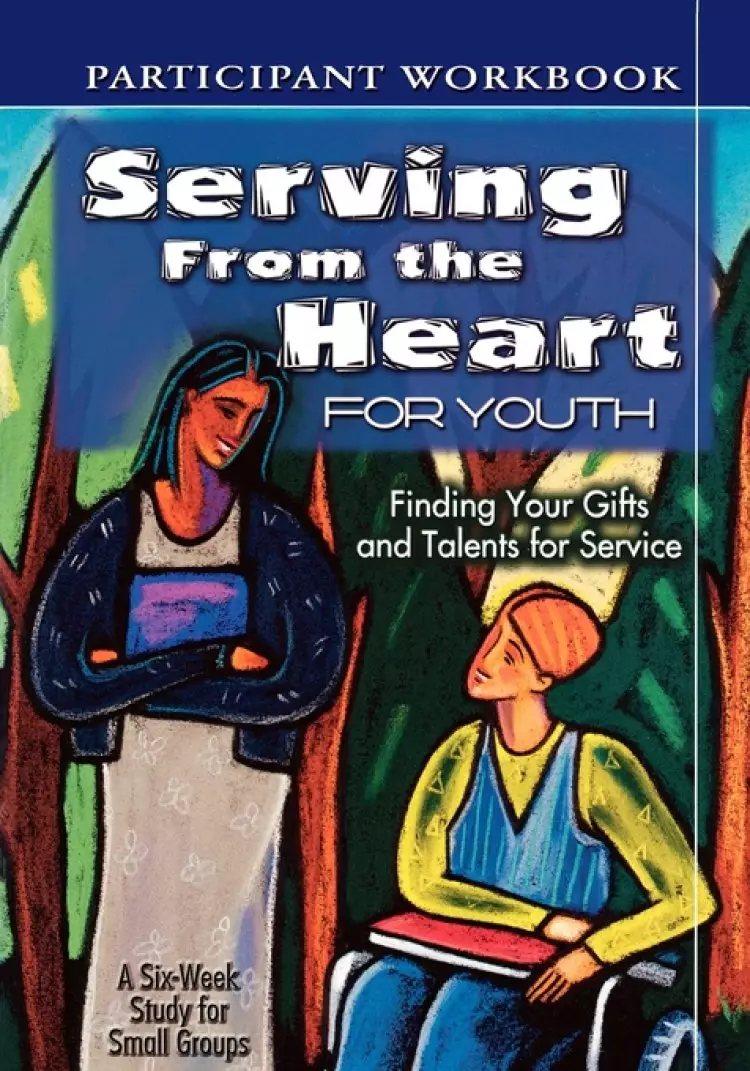 Serving From the Heart for Youth Student: Finding Your Gifts and Talents for Service 