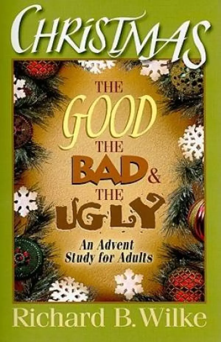 Christmas : The Good The Bad And The Ugly An Advent Study For Adults