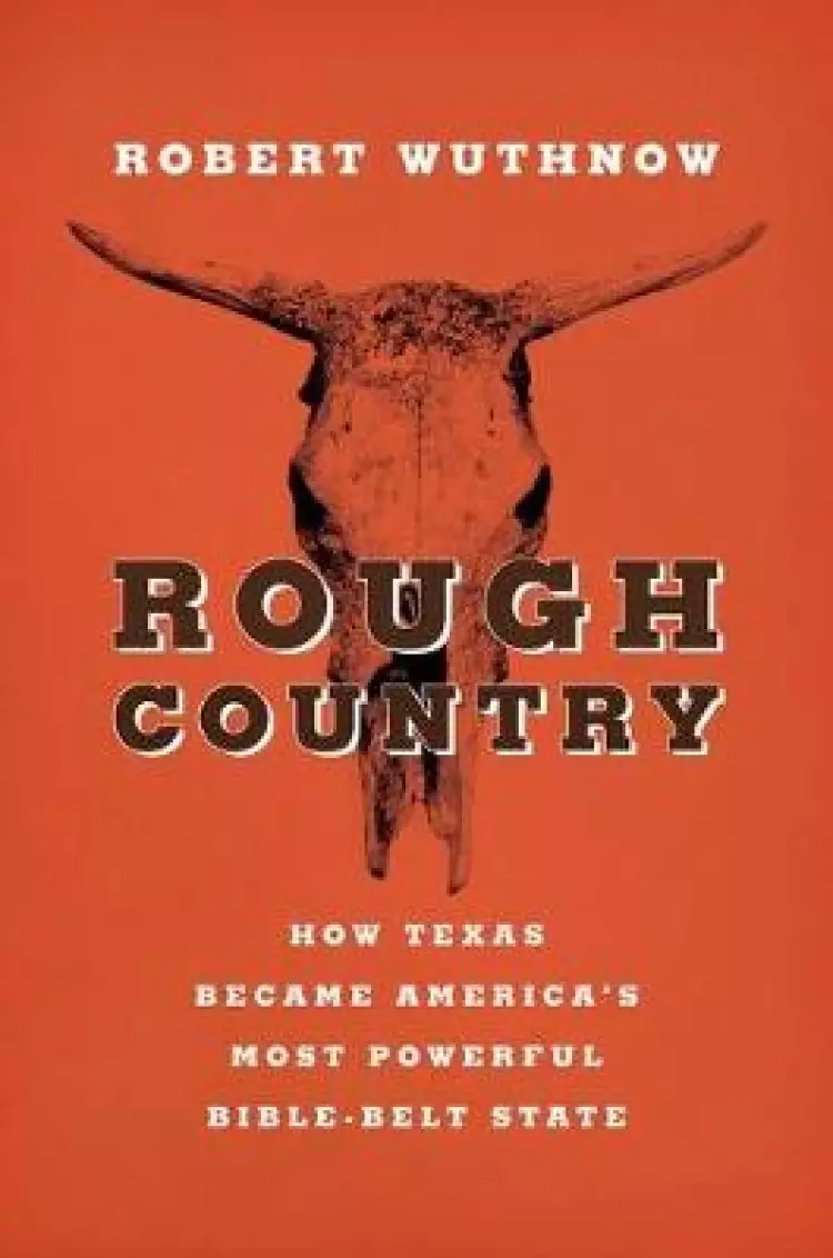 Rough Country: How Texas Became America S Most Powerful Bible-Belt State