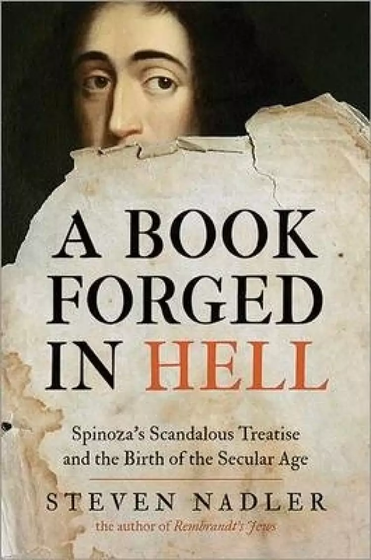 A Book Forged in Hell – Spinoza`s Scandalous Treatise and the Birth of the Secular Age