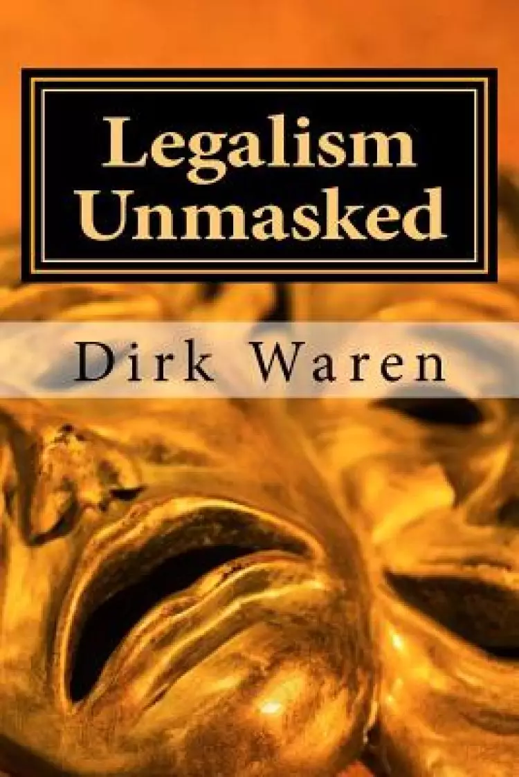 Legalism Unmasked: New Revised Edition