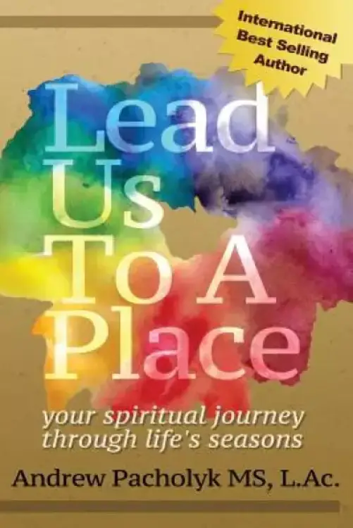 Lead Us to a Place: Your Spiritual Journey Through Life's Seasons