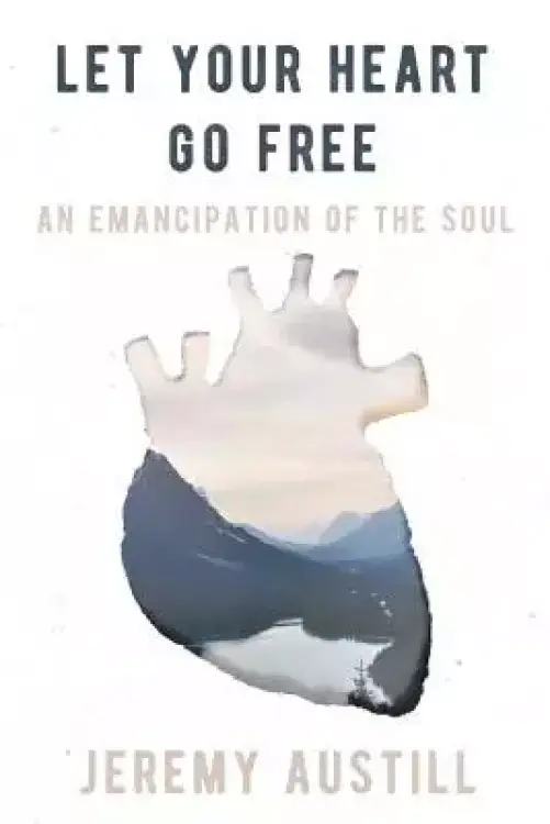Let Your Heart Go Free: An Emancipation of the Soul