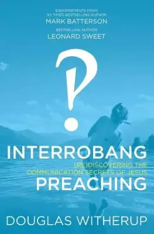 Interrobang Preaching: (re)Discovering the Communication Secrets of Jesus