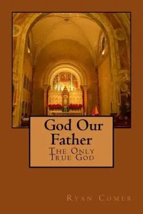 God Our Father: The Only True God