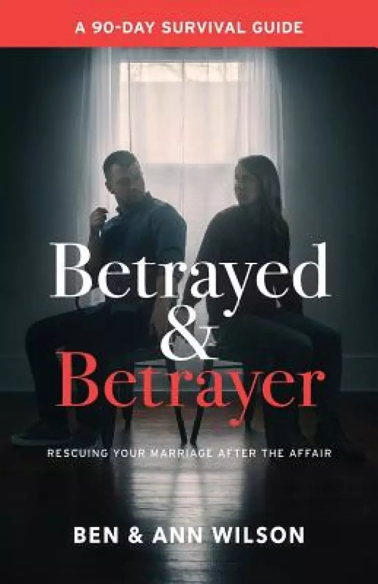 Betrayed and Betrayer: Rescuing Your Marriage After The Affair