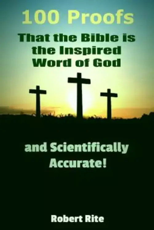 100 Proofs that the Bible is the Inspired Word of God: and Scientifically Accurate