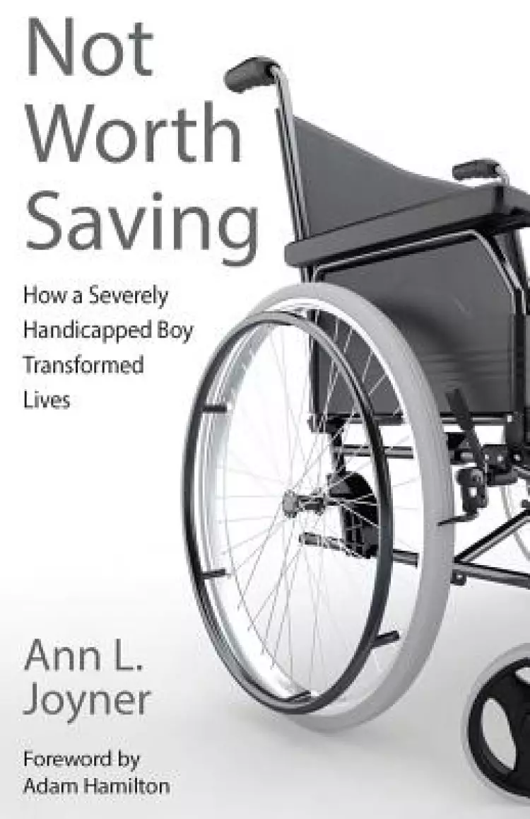 Not Worth Saving: How a Severely Handicapped Boy Transformed Lives