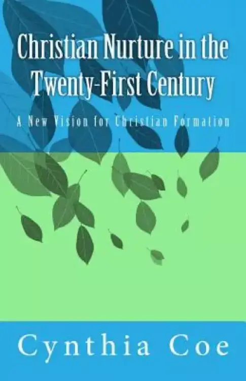 Christian Nurture in the Twenty-First Century: A New Vision for Christian Formation