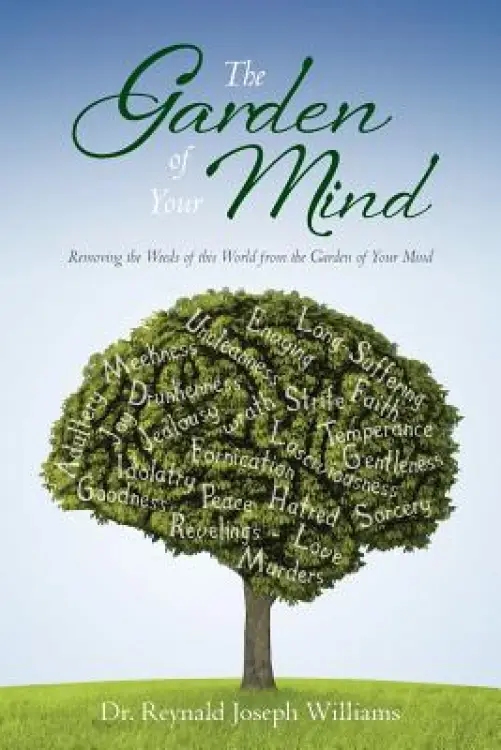 The Garden of Your Mind: Removing the Weeds of this World from the Garden of Your Mind