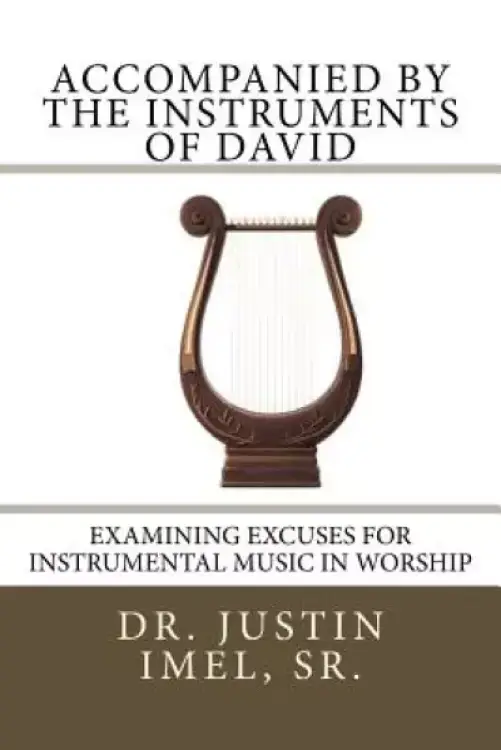 Accompanied by the Instruments of David: Examining Excuses for Instrumental Music in Worship