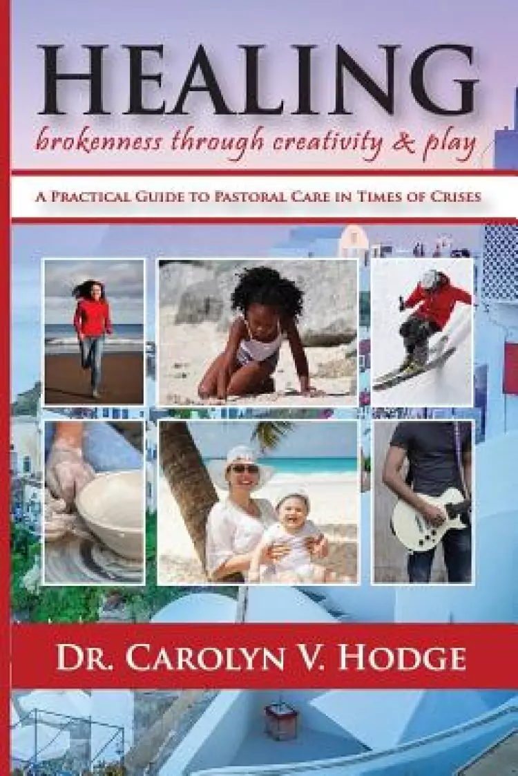 Healing Brokenness through Creativity and Play: A Practical Guide to Pastoral Care in Times of Crises
